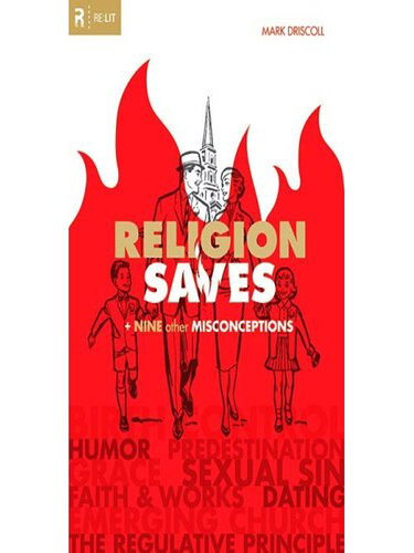 Religion Saves And Nine Other Misconceptions Mark Driscoll