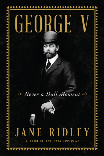George V Never A Dull Moment Jane Ridley