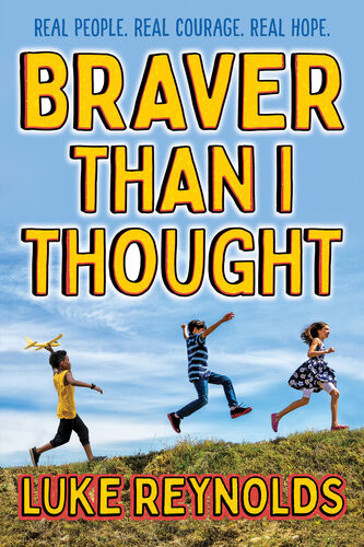Braver Than I Thought Real People Real Courage Real Hope Luke Reynolds