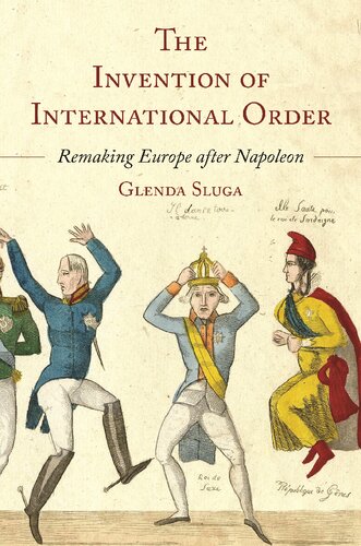 The Invention Of International Order Remaking Europe After Napoleon Professor Glenda Sluga