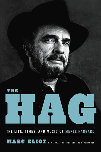 The Hag The Life Times And Music Of Merle Haggard Marc Eliot