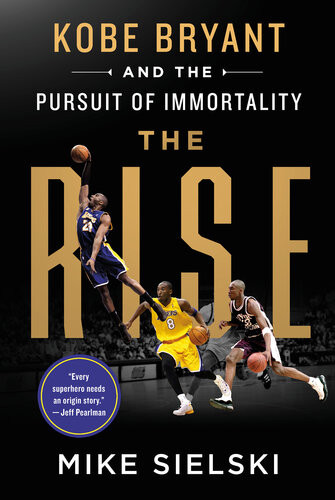 The Risekobe Bryant And The Pursuit Of Immortality Mike Sielski