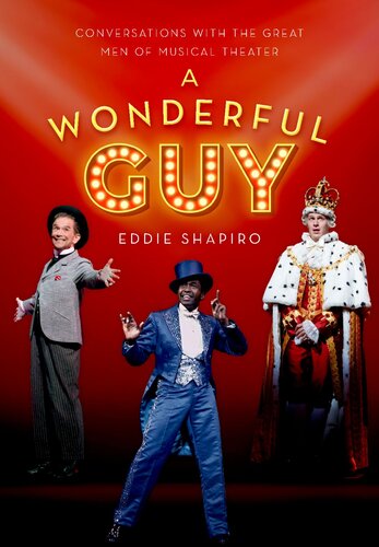 A Wonderful Guy Conversations With The Great Men Of Musical Theater Eddie Shapiro