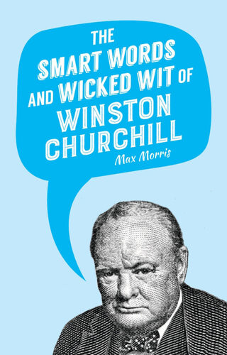 The Smart Words And Wicked Wit Of Winston Churchill Max Morris
