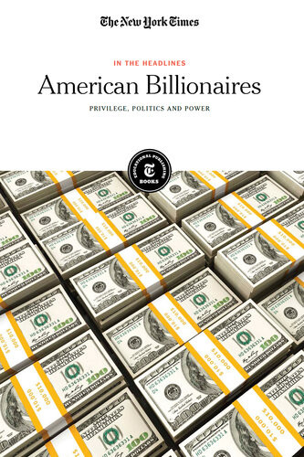 American Billionaires Privilege Politics And Power The New York Times Editorial Staff