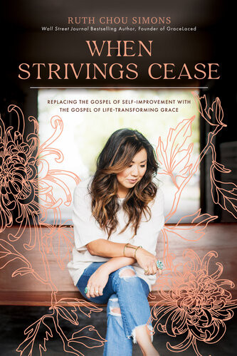 When Strivings Cease Replacing The Gospel Of Selfimprovement With The Gospel Of Lifetransforming Grace Ruth Chou Simons