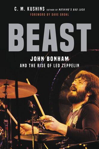 Beast John Bonham And The Rise Of Led Zeppelin C M Kushins