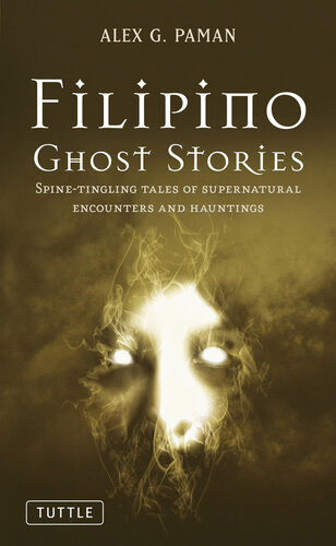 Filipino Ghost Stories Spinetingling Tales Of Supernatural Encounters And Hauntings Alex G Paman