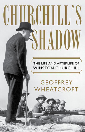 Churchills Shadow The Life And Afterlife Of Winston Churchill Geoffrey Wheatcroft