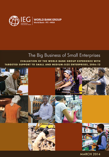 The Big Business Of Small Enterprises Evaluation Of The World Bank Group Experience With Targeted Support To Small And Mediumsize Enterprises 200612 World Bank