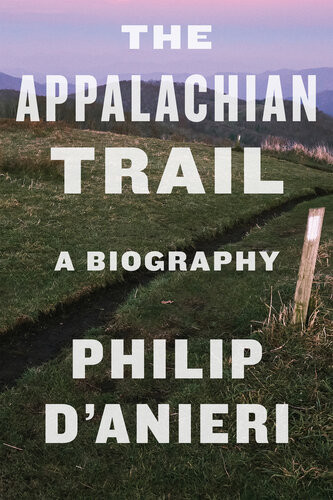 The Appalachian Trail A Biography Philip Danieri