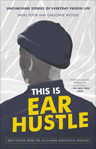 This Is Ear Hustle Unflinching Stories Of Everyday Prison Life Nigel Poor Earlonne Woods