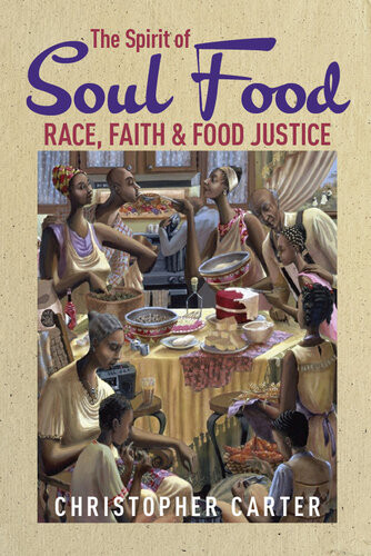 The Spirit Of Soul Food Race Faith And Food Justice Christopher Carter