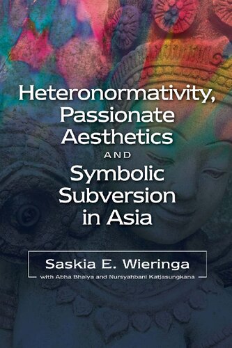 Heteronormativity Passionate Aesthetics And Symbolic Subversion In Asia None Ed Saskia E Wieringa