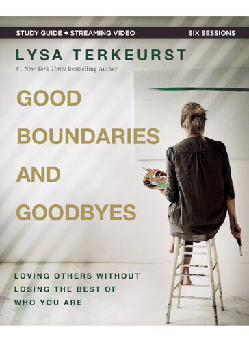 Good Boundaries And Goodbyes Bible Study Guide Plus Streaming Video Loving Others Without Losing The Best Of Who You Are Lysa Terkeurst