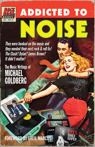 Addicted To Noise The Music Writings Of Michael Goldberg Michael Goldberg