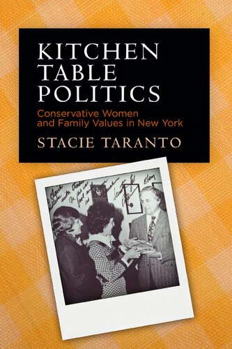 Kitchen Table Politics Conservative Women And Family Values In New York 1st Edition Stacie Taranto