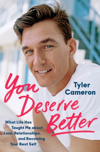 You Deserve Better What Life Has Taught Me About Love Relationships And Becoming Your Best Self Tyler Cameron