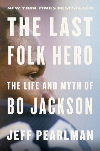 The Last Folk Hero The Life And Myth Of Bo Jackson Jeff Pearlman
