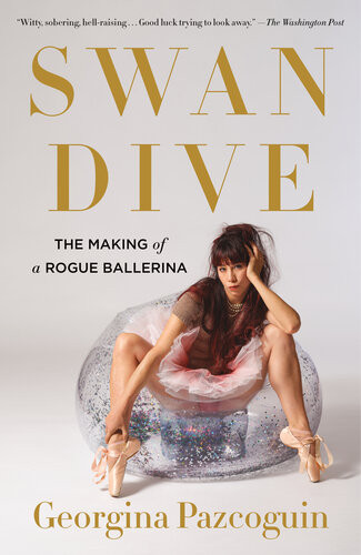 Swan Dive The Making Of A Rogue Ballerina Georgina Pazcoguin