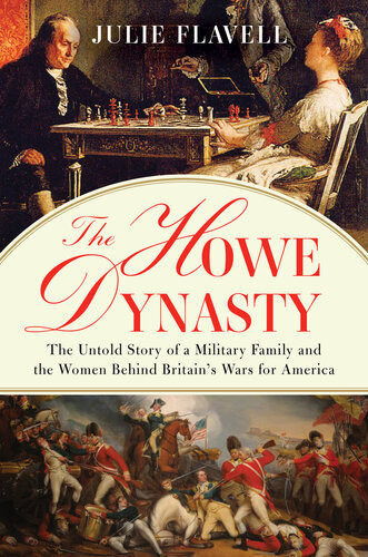 The Howe Dynasty The Untold Story Of A Military Family And The Women Behind Britains Wars For America Julie Flavell