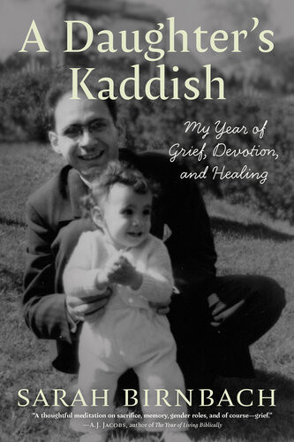 A Daughters Kaddish My Year Of Grief Devotion And Healing Sarah Birnbach