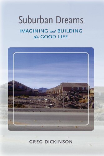 Suburban Dreams Imagining And Building The Good Life Greg Dickinson