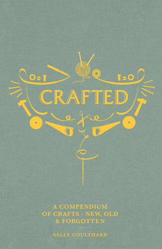Crafted A Compendium Of Crafts New Old And Forgotten Sally Coulthard