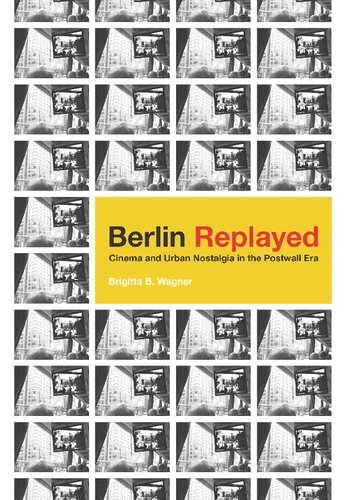 Berlin Replayed Cinema And Urban Nostalgia In The Postwall Era 1st Edition Brigitta B Wagner