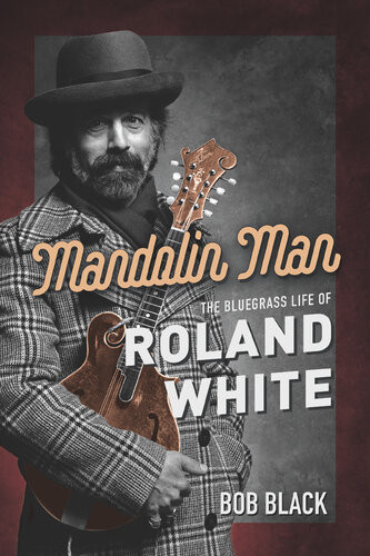 Mandolin Man The Bluegrass Life Of Roland White Bob Black