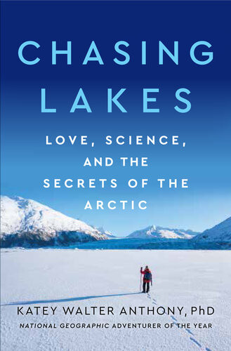 Chasing Lakes Love Science And The Secrets Of The Arctic Katey Walter Anthony