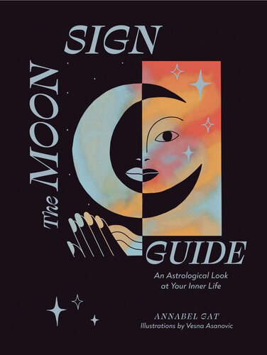 The Moon Sign Guide An Astrological Look At Your Inner Life Annabel Gat