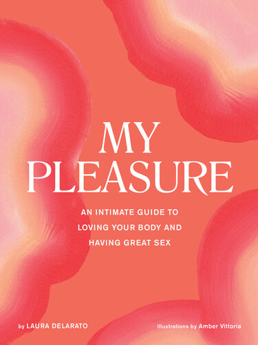 My Pleasure An Intimate Guide To Loving Your Body And Having Great Sex Laura Delarato