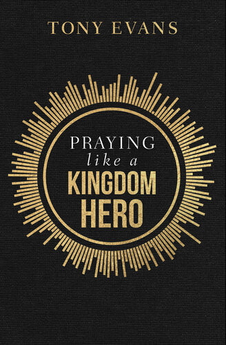 Praying Like A Kingdom Hero Tony Evans