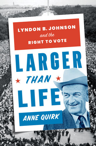 Larger Than Life Lyndon B Johnson And The Right To Vote Anne Quirk