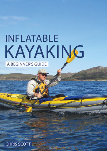 Inflatable Kayaking A Beginners Guide Buying Learning Exploring Chris Scott