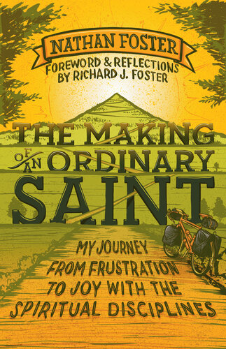 The Making Of An Ordinary Saint My Journey From Frustration To Joy With The Spiritual Disciplines Nathan Foster