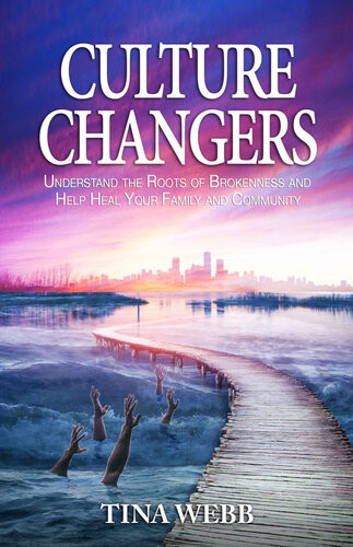 Culture Changers Understand The Roots Of Brokenness And Help Heal Your Family And Community Tina Webb