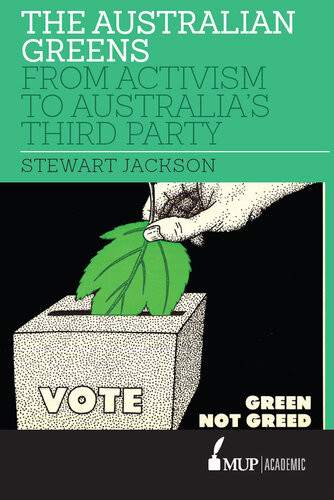 The Australian Greens From Activism To Australias Third Party Stewart Jackson