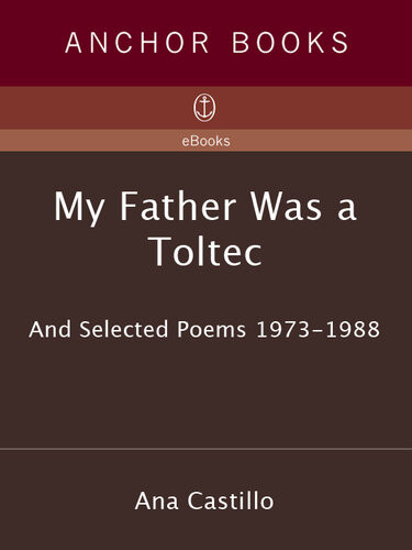 My Father Was A Toltec And Selected Poems Ana Castillo