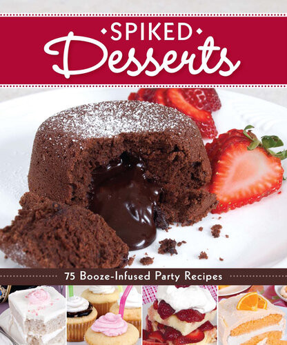 Spiked Desserts 75 Boozeinfused Party Recipes Colleen Dorsey