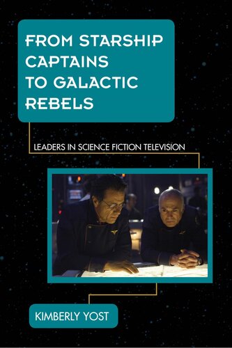 From Starship Captains To Galactic Rebels Leaders In Science Fiction Television Kimberly Yost
