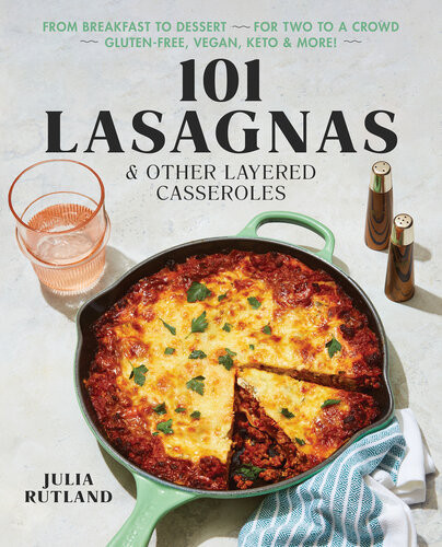 101 Lasagnas Other Layered Casseroles A Cookbook Julia Rutland