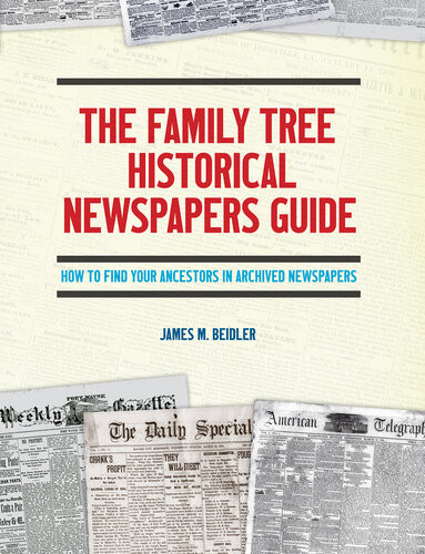 The Family Tree Historical Newspapers Guide How To Find Your Ancestors In Archived Newspapers James M Beidler