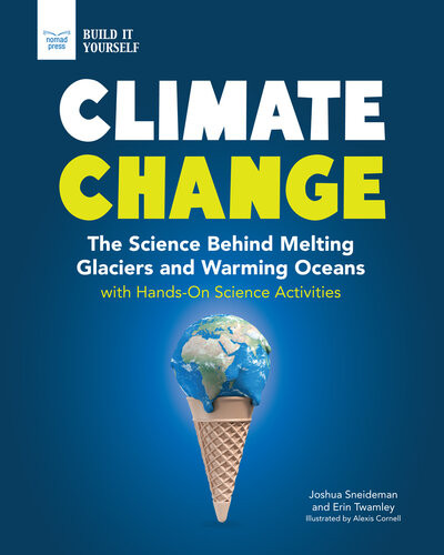 Climate Change The Science Behind Melting Glaciers And Warming Oceans With Handson Science Activities Josh Sneideman Erin Twamley