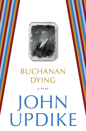 Buchanan Dying A Play John Updike