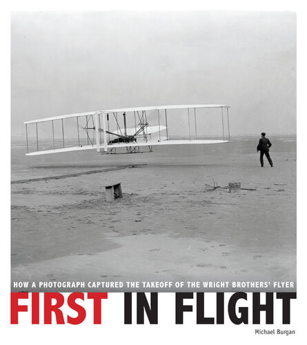 First In Flight How A Photograph Captured The Takeoff Of The Wright Brothers Flyer Michael Burgan
