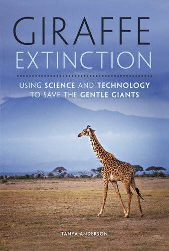 Giraffe Extinction Using Science And Technology To Save The Gentle Giants Tanya Anderson