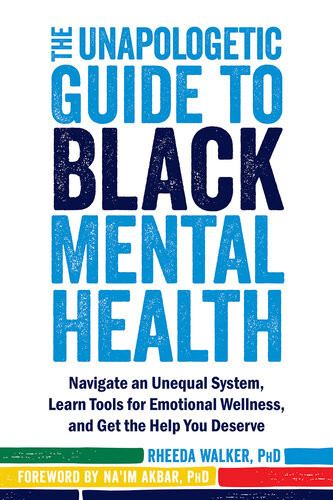 The Unapologetic Guide To Black Mental Health Navigate An Unequal System Learn Tools For Emotional Wellness And Get The Help You Deserve Rheeda Walker