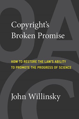 Copyrights Broken Promise How To Restore The Laws Ability To Promote The Progress Of Science 1st Edition John Willinsky